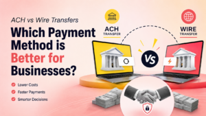 ACH vs Wire Transfers: Which Payment Method Is Better for Businesses?